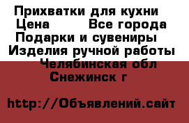 Прихватки для кухни › Цена ­ 50 - Все города Подарки и сувениры » Изделия ручной работы   . Челябинская обл.,Снежинск г.